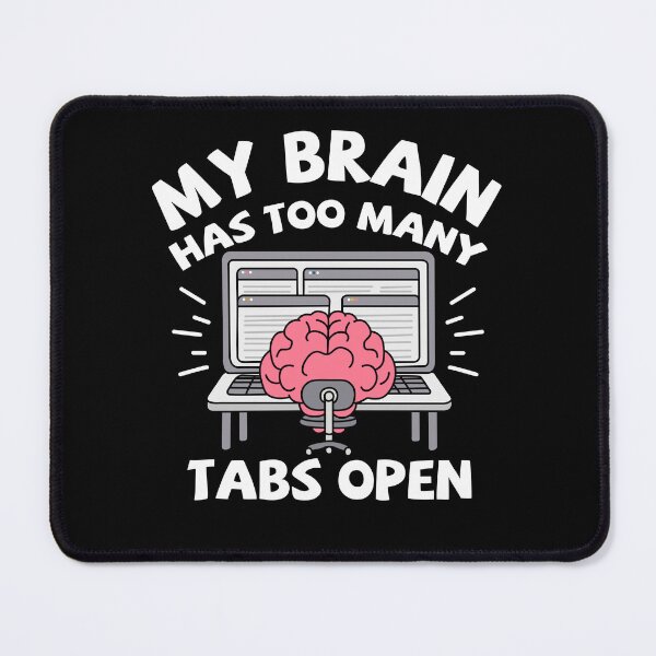Item preview, My Brain Has Too Many Tabs Open designed and sold by NQArtist.