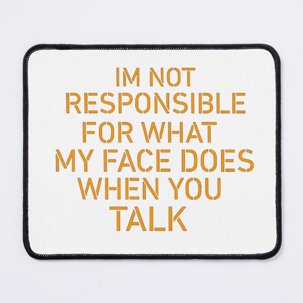 Item preview, IM NOT RESPONSIBLE FOR WHAT MY FACE DOES WHEN YOU TALK!! designed and sold by TShirtCrafters.