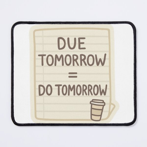 Item preview, Due Tomorrow = Do Tomorrow – Procrastination Mood designed and sold by NSN Print Co..
