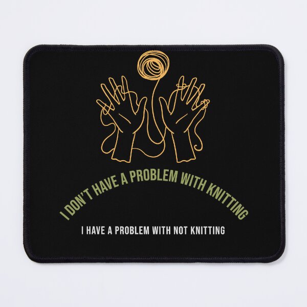 Item preview, I don’t have a problem with knitting... I have a problem with not knitting designed and sold by GraphicallyInklined.