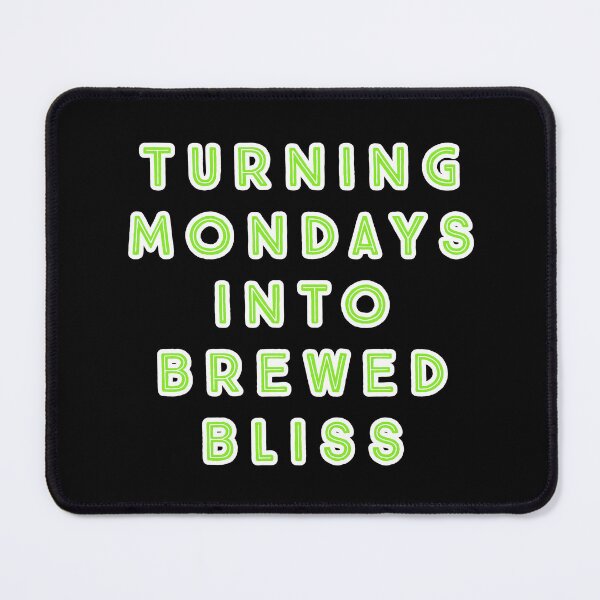 Item preview, Turning Mondays into Brewed Bliss. designed and sold by Nomad-Maynard.
