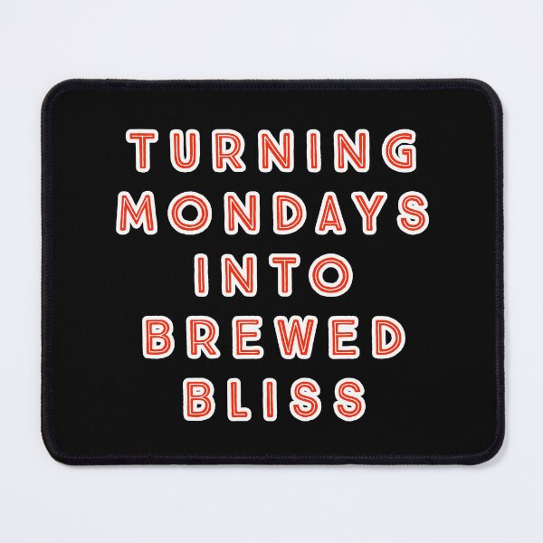 Item preview, Turning Mondays into Brewed Bliss. designed and sold by Nomad-Maynard.