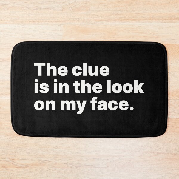Item preview, The clue is in the look on my face | White text designed and sold by ThingsOnTees.