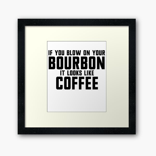 Item preview, If You Blow On Your Bourbon It Looks Like Coffee Gear designed and sold by DynamicDesign.