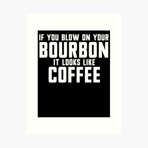 Item preview, If You Blow On Your Bourbon It Looks Like Coffee Gear designed and sold by DynamicDesign.