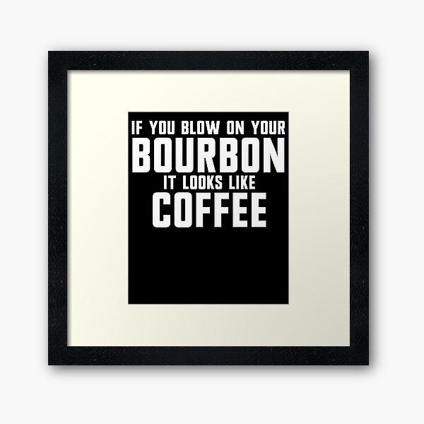 Item preview, If You Blow On Your Bourbon It Looks Like Coffee Gear designed and sold by DynamicDesign.