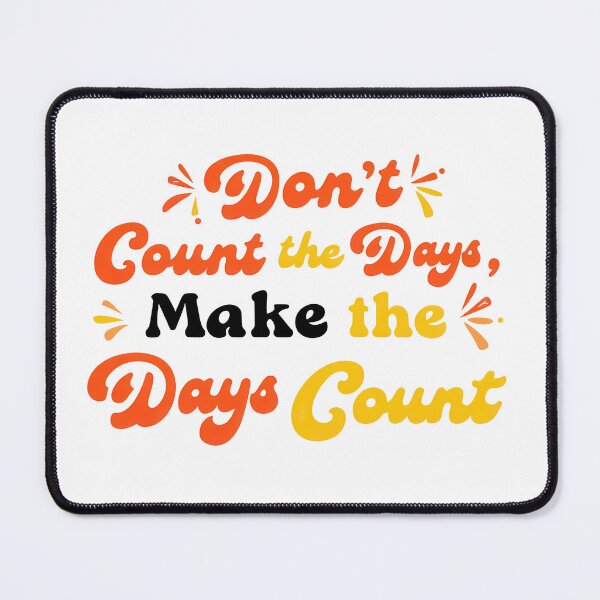 Item preview, Don’t Count the Days, Make the Days Count designed and sold by Ninoshik.