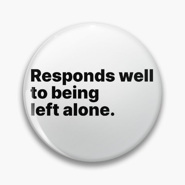 Item preview, Responds well to being left alone | Black text designed and sold by ThingsOnTees.