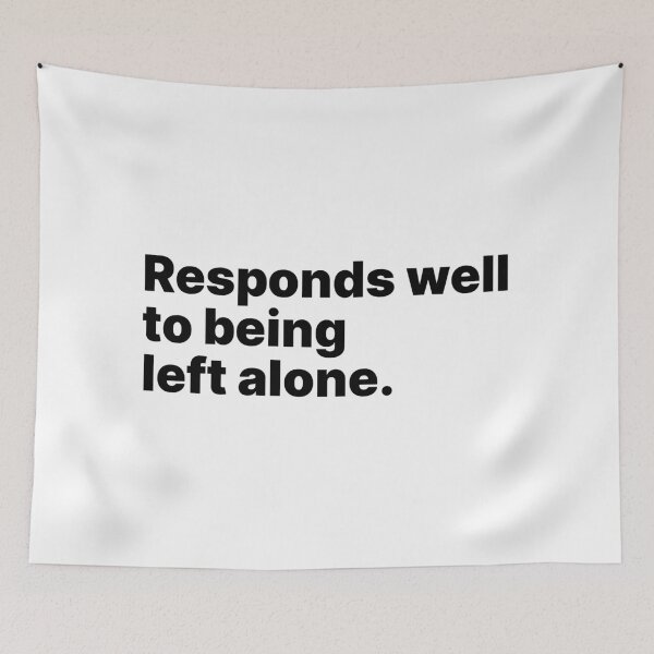 Item preview, Responds well to being left alone | Black text designed and sold by ThingsOnTees.