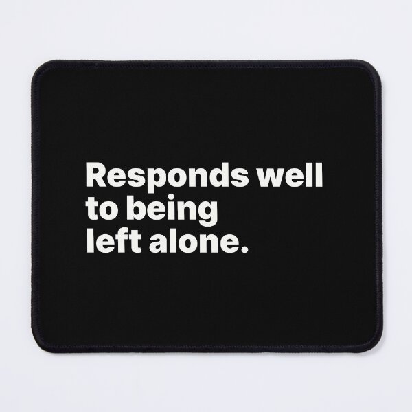 Item preview, Responds well to being left alone | White text designed and sold by ThingsOnTees.