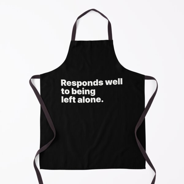 Item preview, Responds well to being left alone | White text designed and sold by ThingsOnTees.