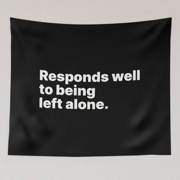 Item preview, Responds well to being left alone | White text designed and sold by ThingsOnTees.