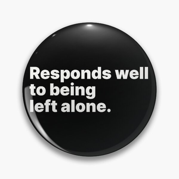 Item preview, Responds well to being left alone | White text designed and sold by ThingsOnTees.