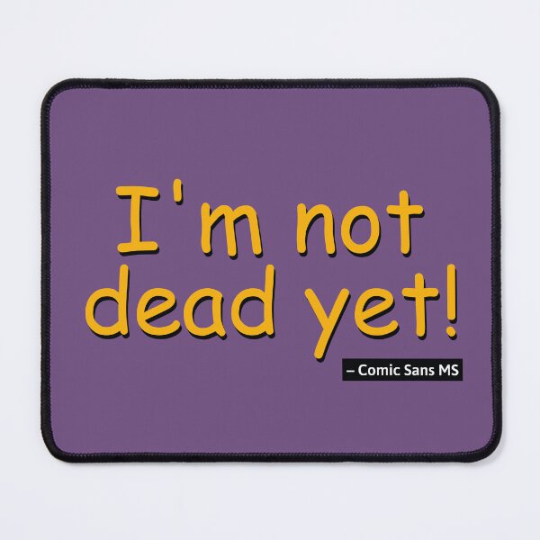 Item preview, I'm not dead yet! – Comic Sans MS designed and sold by knappidesign.