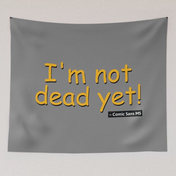 Item preview, I'm not dead yet! – Comic Sans MS designed and sold by knappidesign.