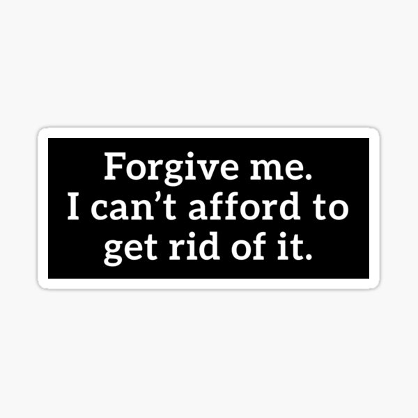 Item preview, Forgive Me I Can't Afford to Get Rid of It Anti Elon Electric Car Fascism Trump Bumper  designed and sold by Burpishop.