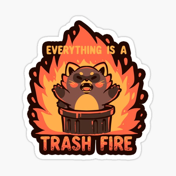 Everything is a Trash Fire Sticker