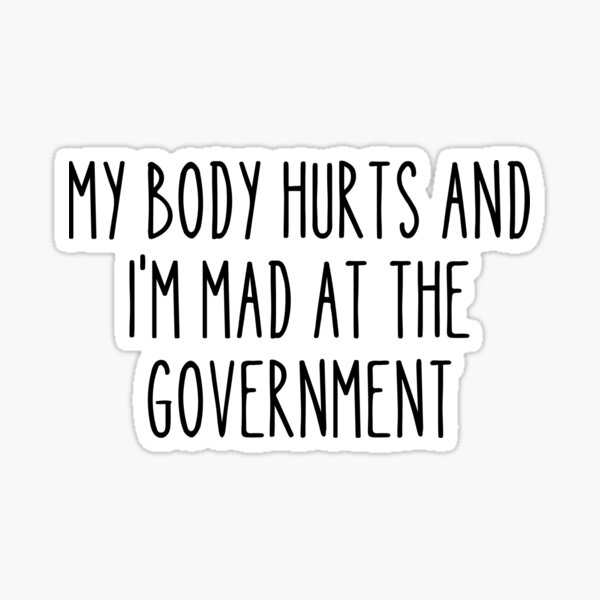 Item preview, My body hurts and I'm mad at the government designed and sold by Alberto Dominguez.