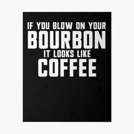 Item preview, If You Blow On Your Bourbon It Looks Like Coffee Gear designed and sold by DynamicDesign.