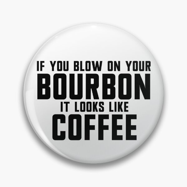 Item preview, If You Blow On Your Bourbon It Looks Like Coffee Gear designed and sold by DynamicDesign.