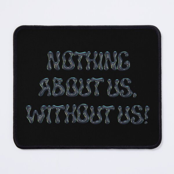 Item preview, NOTHING ABOUT US WITHOUT US! designed and sold by LiveSickDieIll.
