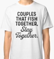 Couples that fish together stay together. Classic T-Shirt