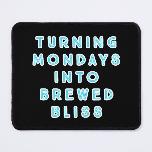 Item preview, Turning Mondays into Brewed Bliss. designed and sold by Nomad-Maynard.