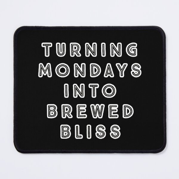 Item preview, Turning Mondays into Brewed Bliss. designed and sold by Nomad-Maynard.