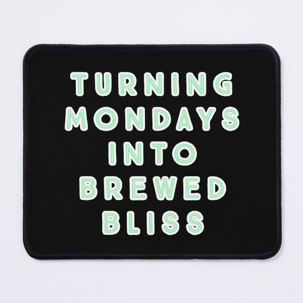 Item preview, Turning Mondays into Brewed Bliss. designed and sold by Nomad-Maynard.