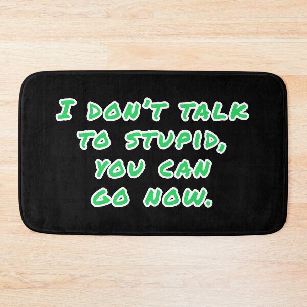 Item preview, I don't talk to stupid,  You can go now.  designed and sold by Nomad-Maynard.