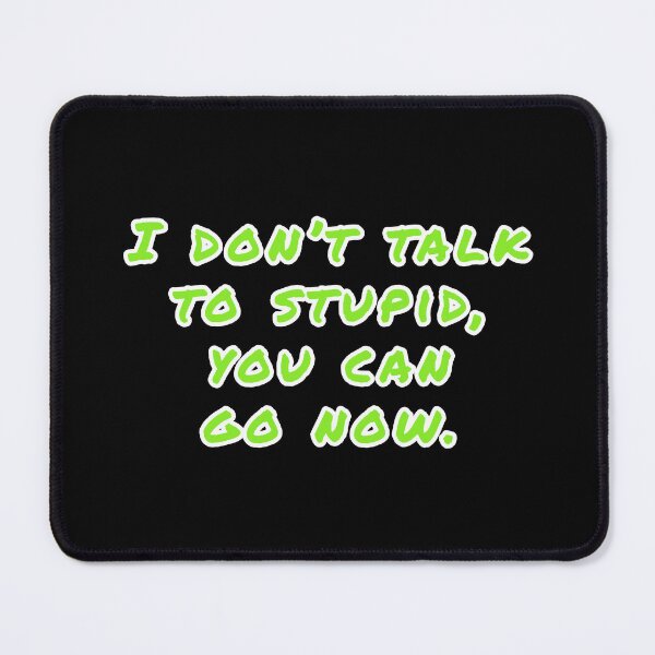 Item preview, I don't talk to stupid, You can go now. designed and sold by Nomad-Maynard.
