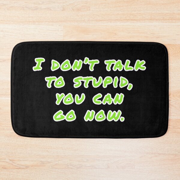 Item preview, I don't talk to stupid,  You can go now.  designed and sold by Nomad-Maynard.