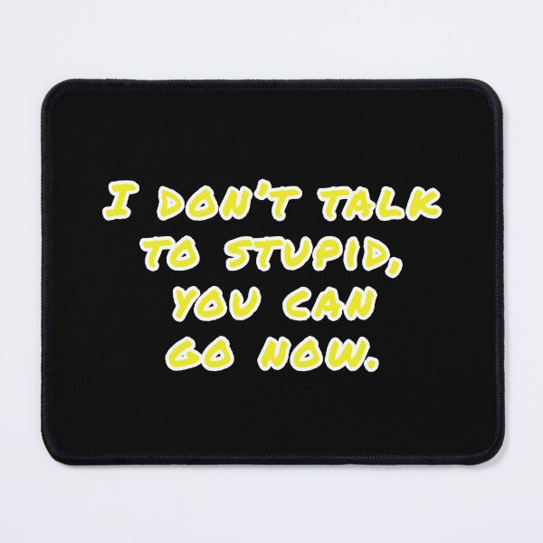 Item preview, I don't talk to stupid, You can go now. designed and sold by Nomad-Maynard.