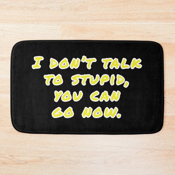 Item preview, I don't talk to stupid,  You can go now.  designed and sold by Nomad-Maynard.