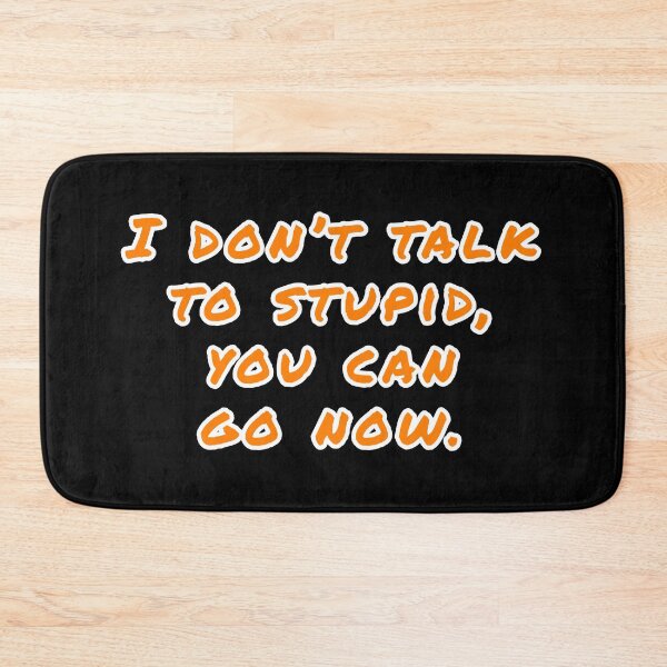 Item preview, I don't talk to stupid,  You can go now.  designed and sold by Nomad-Maynard.