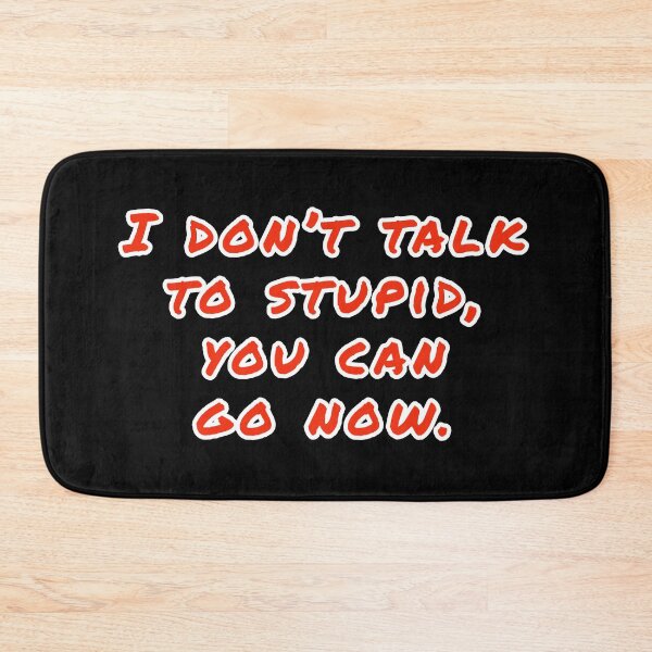 Item preview, I don't talk to stupid,  You can go now.  designed and sold by Nomad-Maynard.