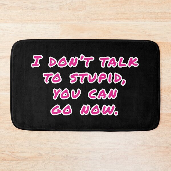Item preview, I don't talk to stupid,  You can go now.  designed and sold by Nomad-Maynard.