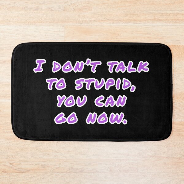 Item preview, I don't talk to stupid,  You can go now.  designed and sold by Nomad-Maynard.