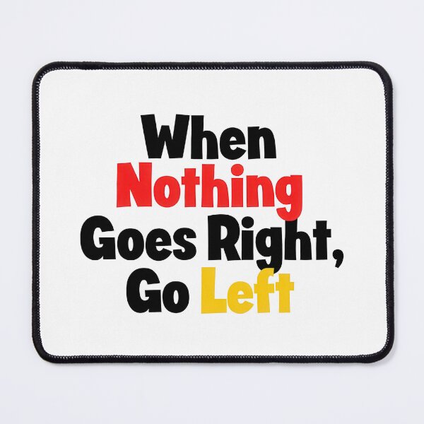 Item preview, When Nothing Goes Right, Go Left designed and sold by Ninoshik.