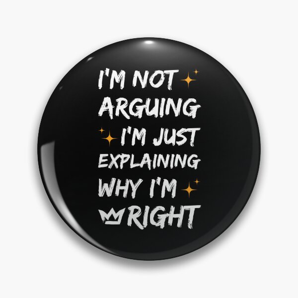 Item preview, I'm not arguing, i'm just explaining why I'm right - funny designed and sold by Chonkz.
