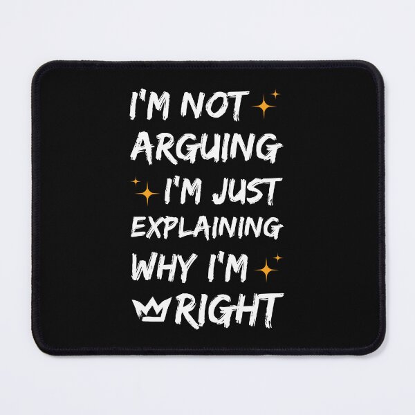 Item preview, I'm not arguing, i'm just explaining why I'm right - funny designed and sold by Chonkz.