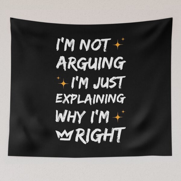 Item preview, I'm not arguing, i'm just explaining why I'm right - funny designed and sold by Chonkz.