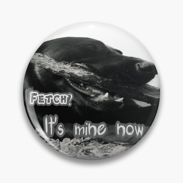 Item preview, Fetch? It's Mine Now designed and sold by Surreallytee.