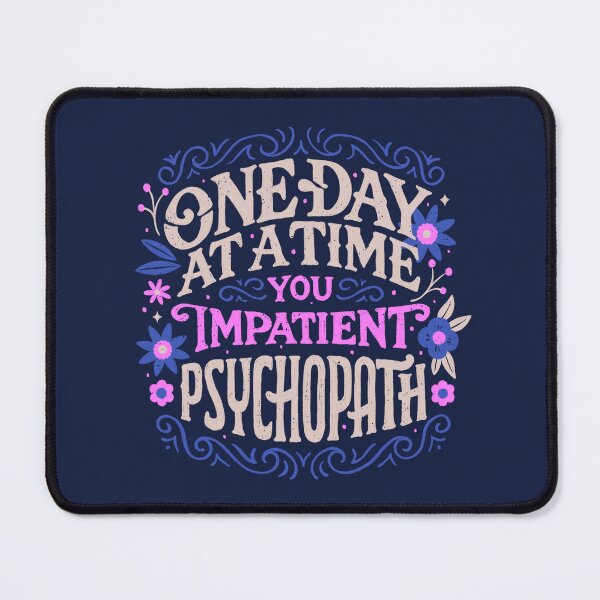 Item preview, One Day at a Time You Impatient Psychopath by Tobe Fonseca designed and sold by Tobe Fonseca®.