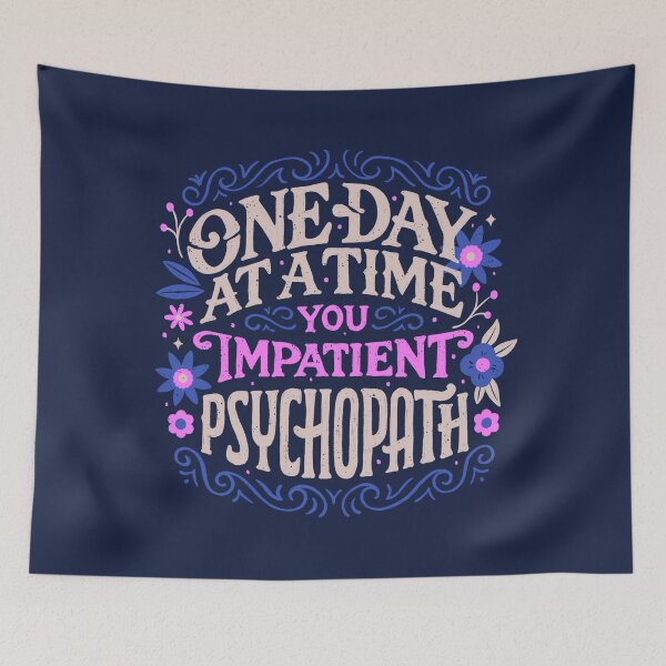 Item preview, One Day at a Time You Impatient Psychopath by Tobe Fonseca designed and sold by Tobe Fonseca®.
