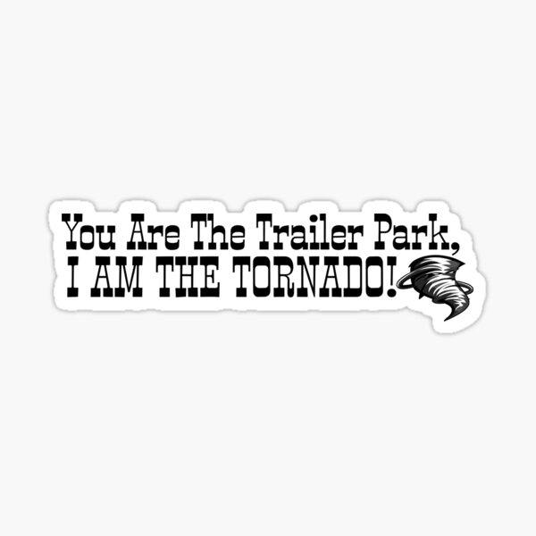 Item preview, You Are The Trailer Park, I Am The Tornado! TV Show Quote designed and sold by KokkoCanada.