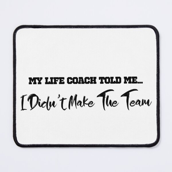 Item preview, My Life Coach Told Me I Didn't Make The Team designed and sold by KokkoCanada.
