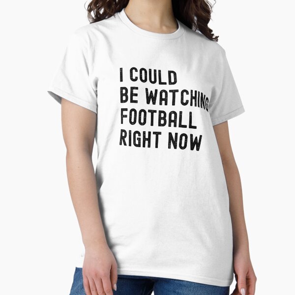 Item preview, I COULD BE WATCHING FOOTBALL RIGHT NOW  T-Shirt designed and sold by Visionsofcreations38.