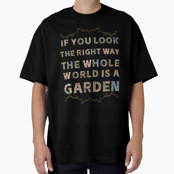 Item preview, If You Look The Right Way, the Whole World is a Garden designed and sold by Oddly Enchanted.