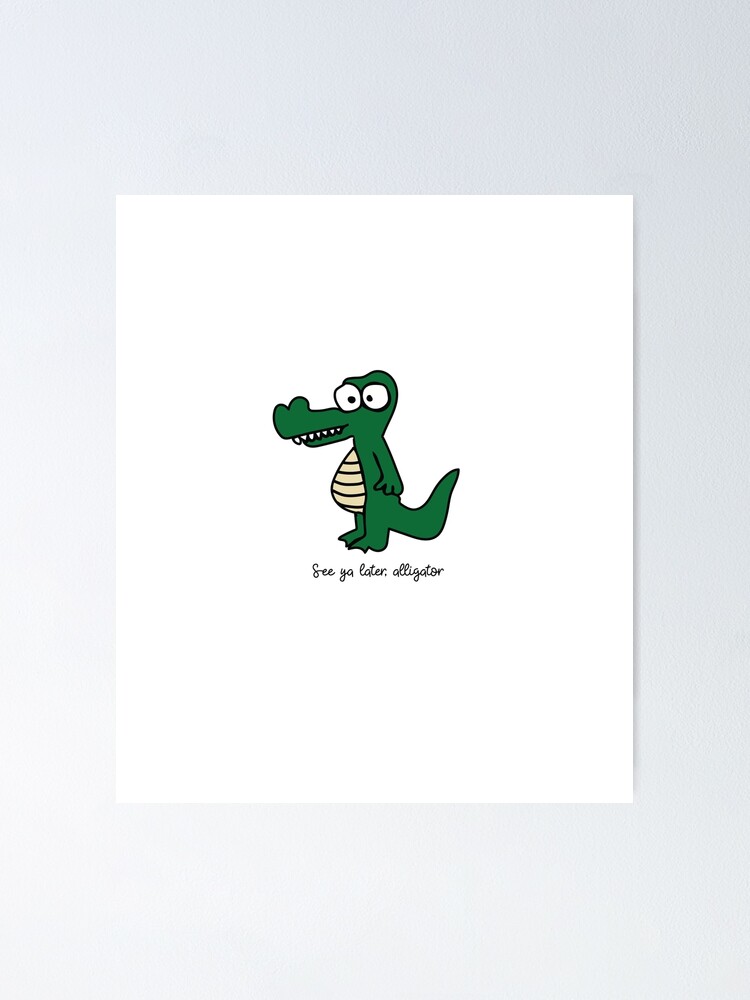 See Ya Later Alligator Poster By Rebeccacooper Redbubble